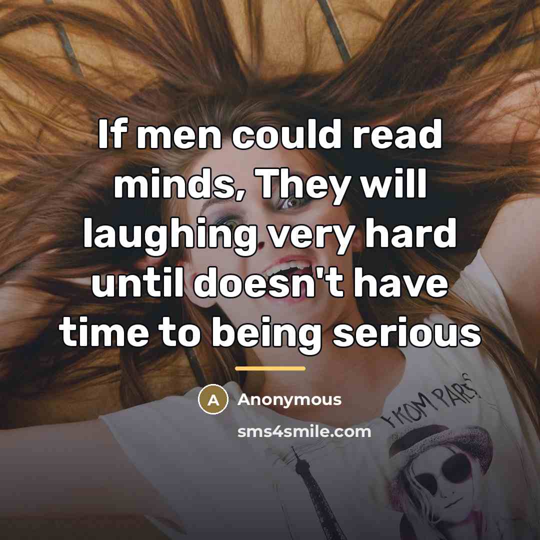 “If men could read minds, They will laughing very hard…” quote by Anonymous