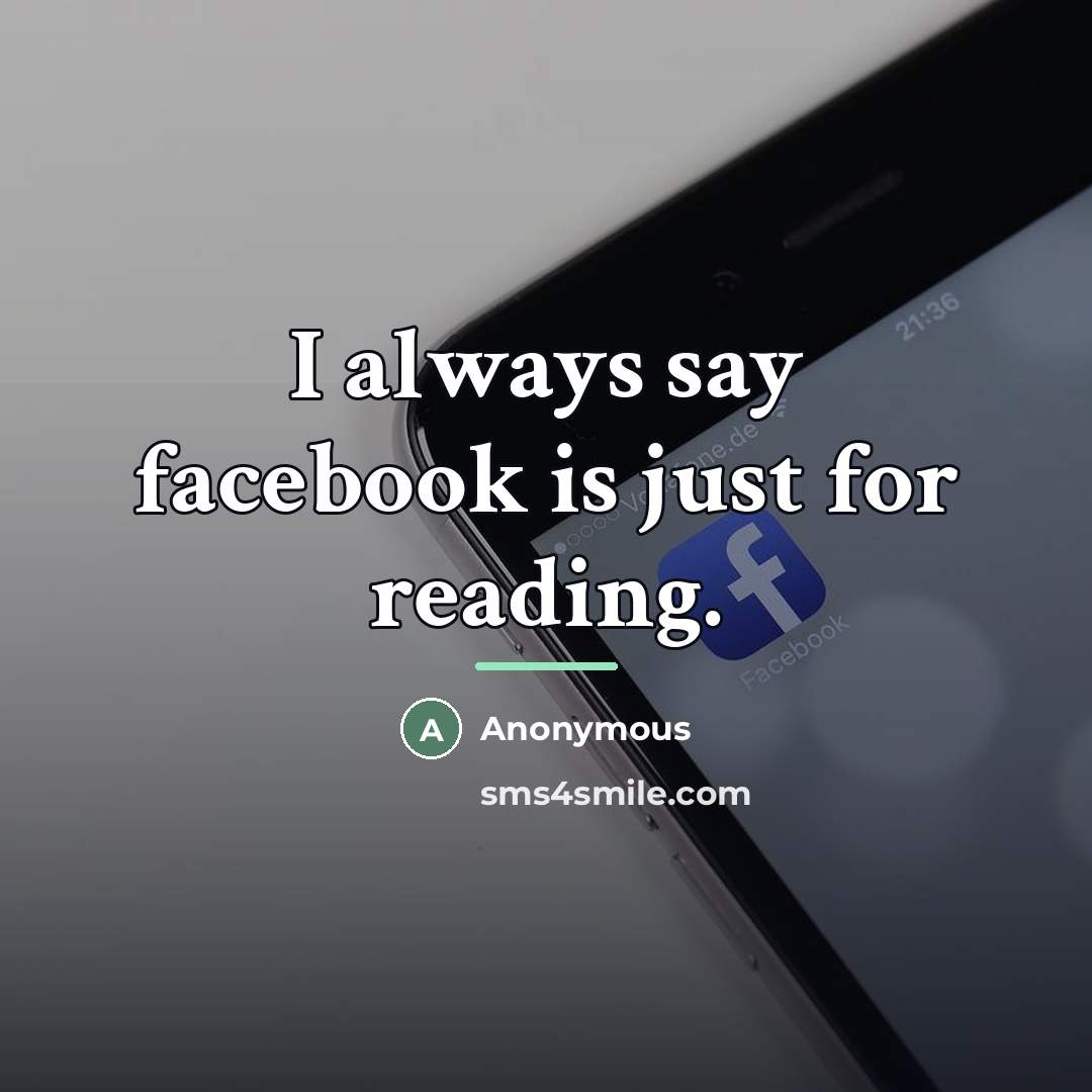 “I always say facebook is just for reading.…” quote by Anonymous
