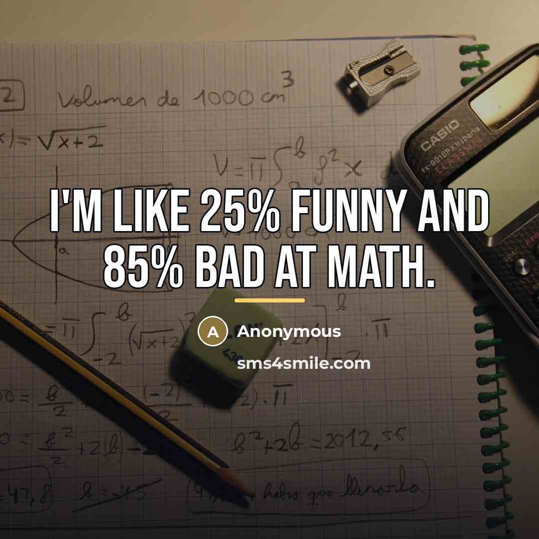 “I'm like 25% funny and 85% bad at math.…” quote by Anonymous