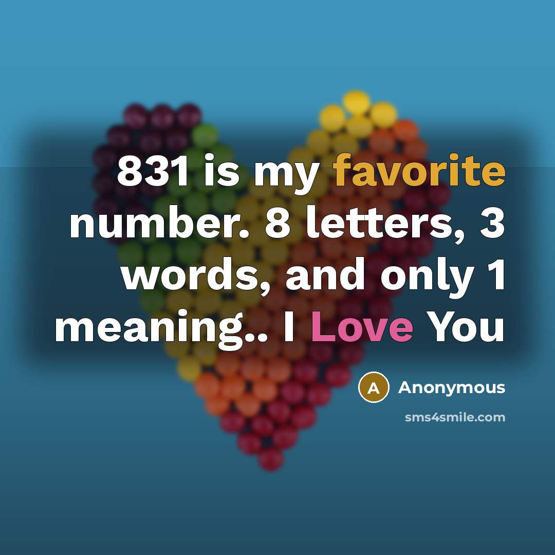 “831 is my favorite number. 8 letters, 3 words, and only 1 meaning.. I Love You” quote by Anonymous