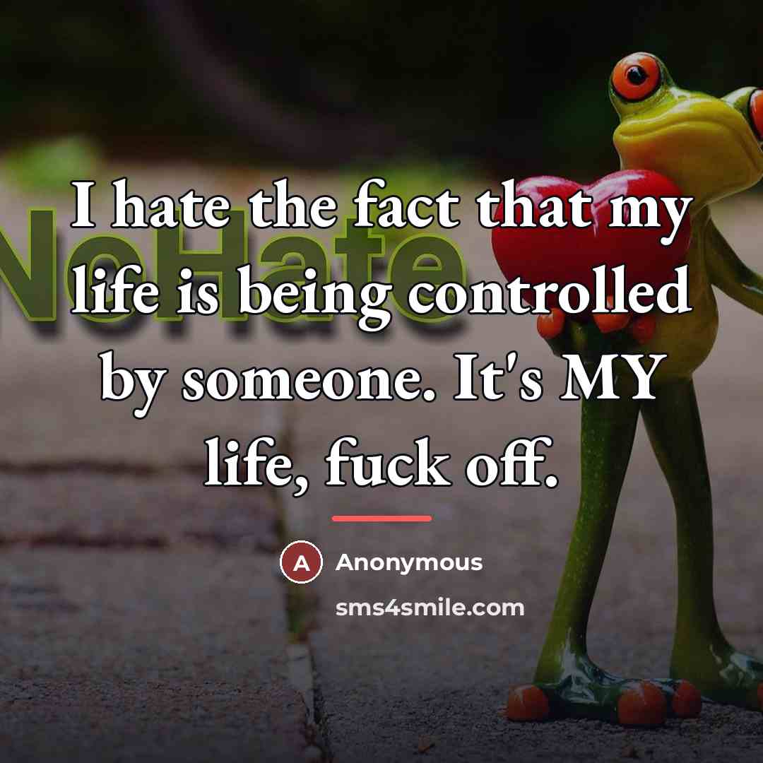 “I hate the fact that my life is being controlled…” quote by Anonymous