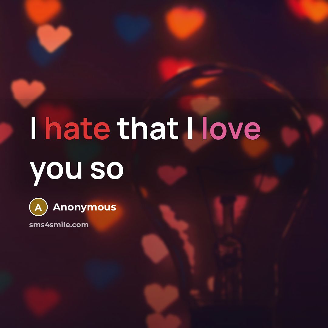“I hate that I love you so” quote by Anonymous