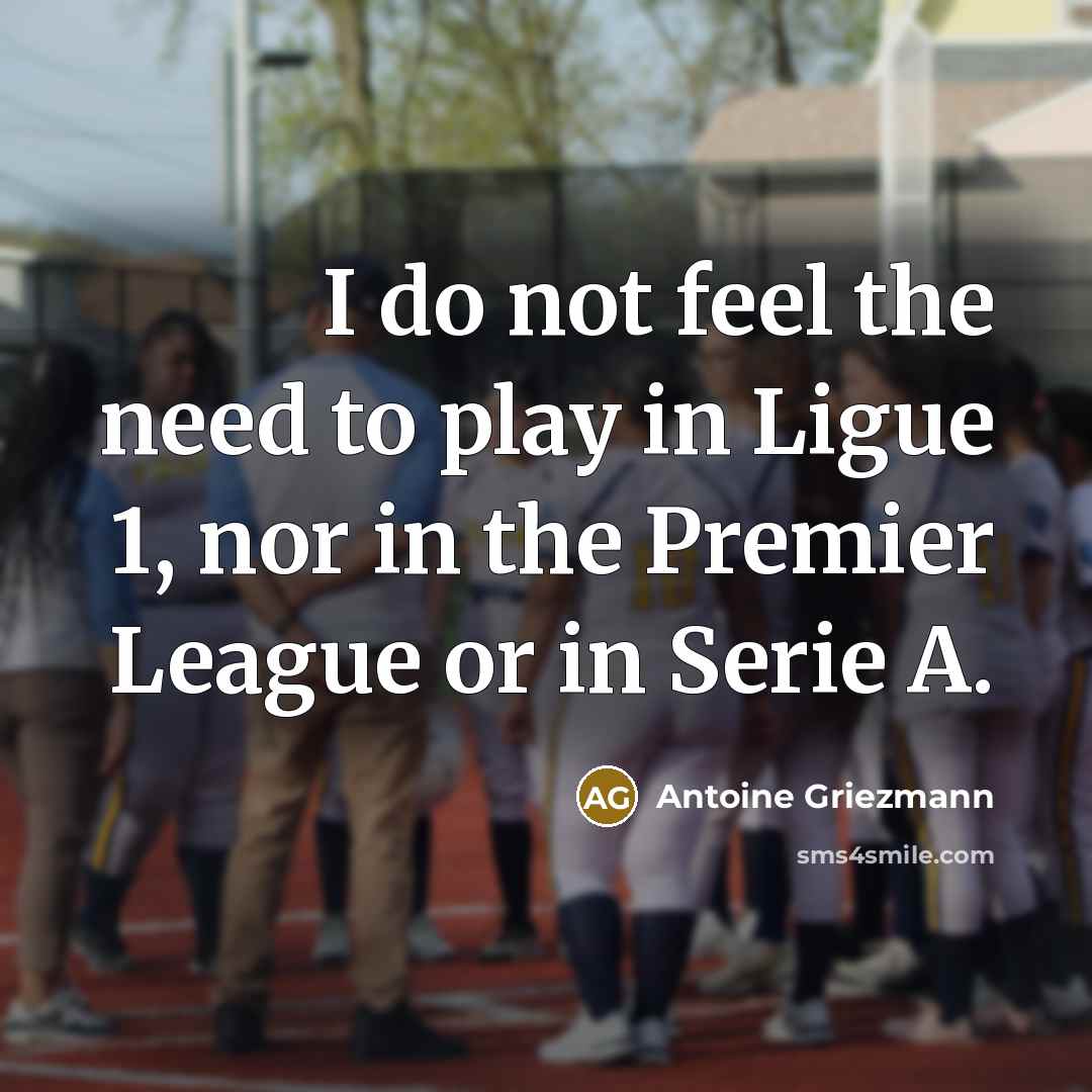 “I do not feel the need to play in Ligue…” quote by Antoine Griezmann