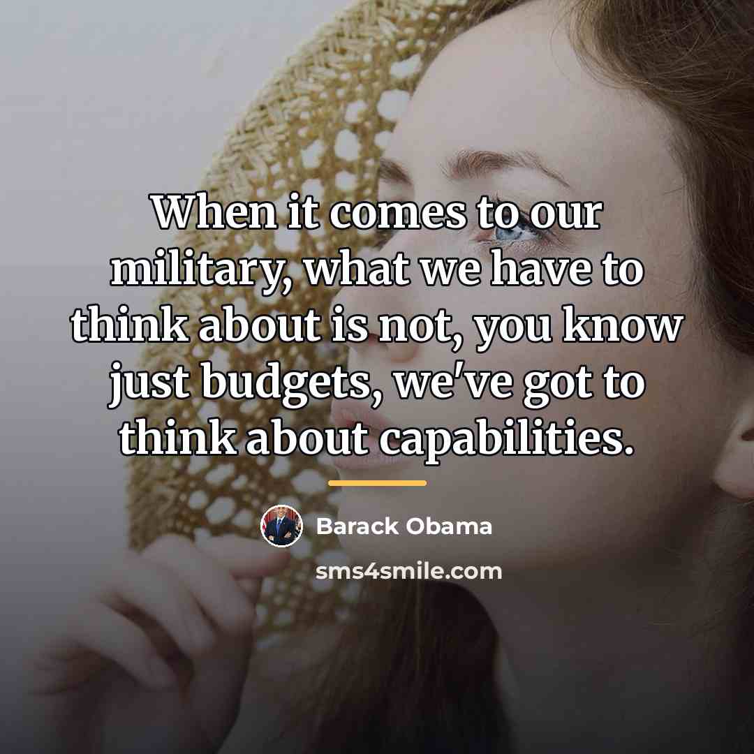 “When it comes to our military, what we have to…” quote by Barack Obama