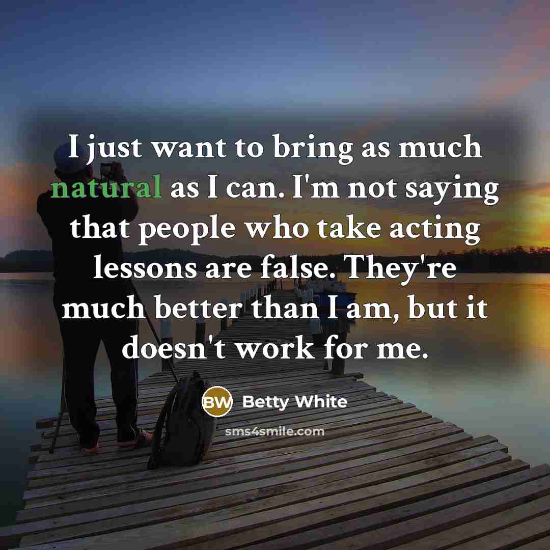 “I just want to bring as much natural as I…” quote by Betty White