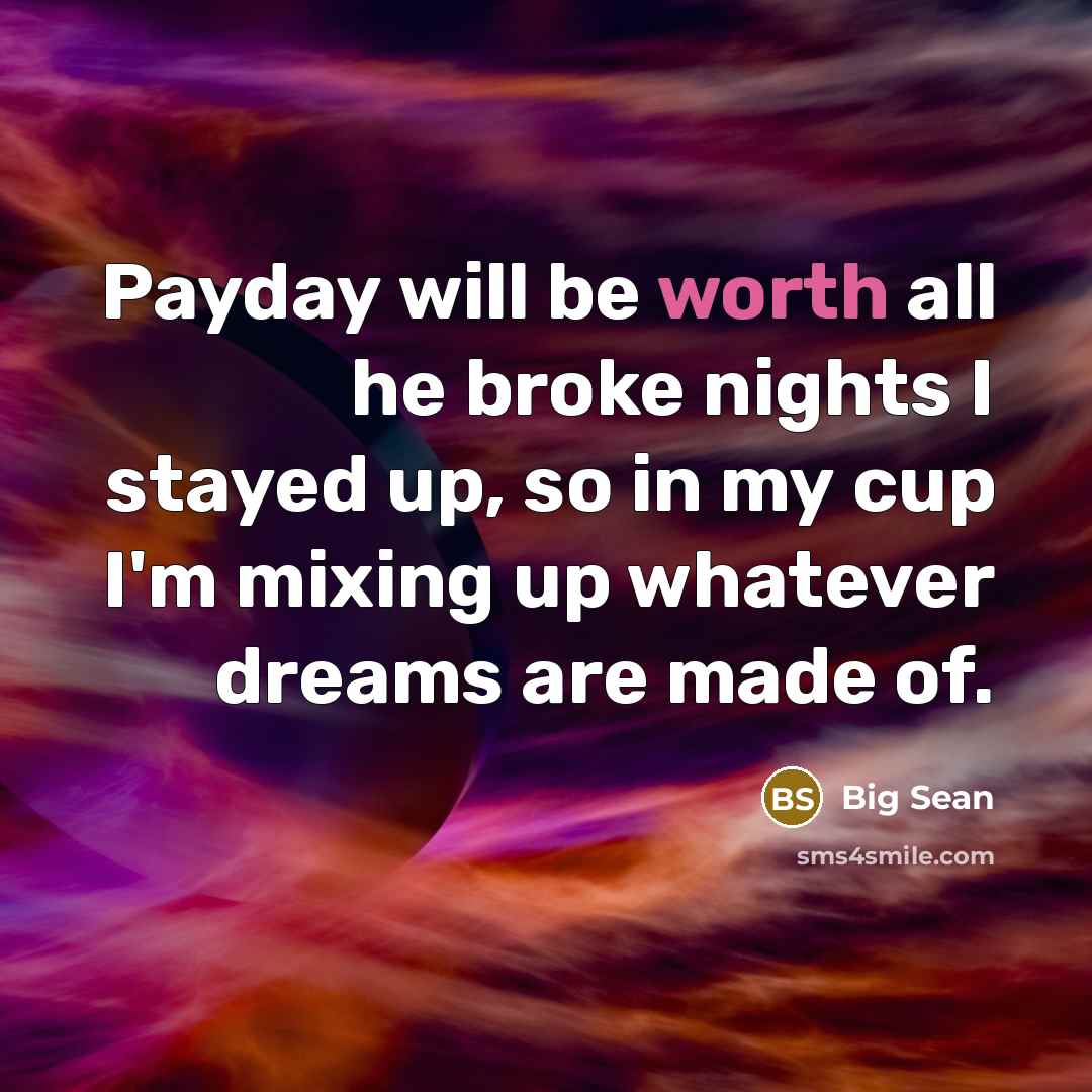“Payday will be worth all he broke nights I stayed…” quote by Big Sean