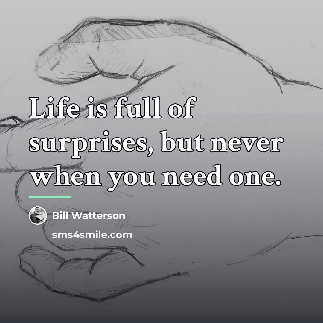 “Life is full of surprises, but never when you need…” quote by Bill Watterson