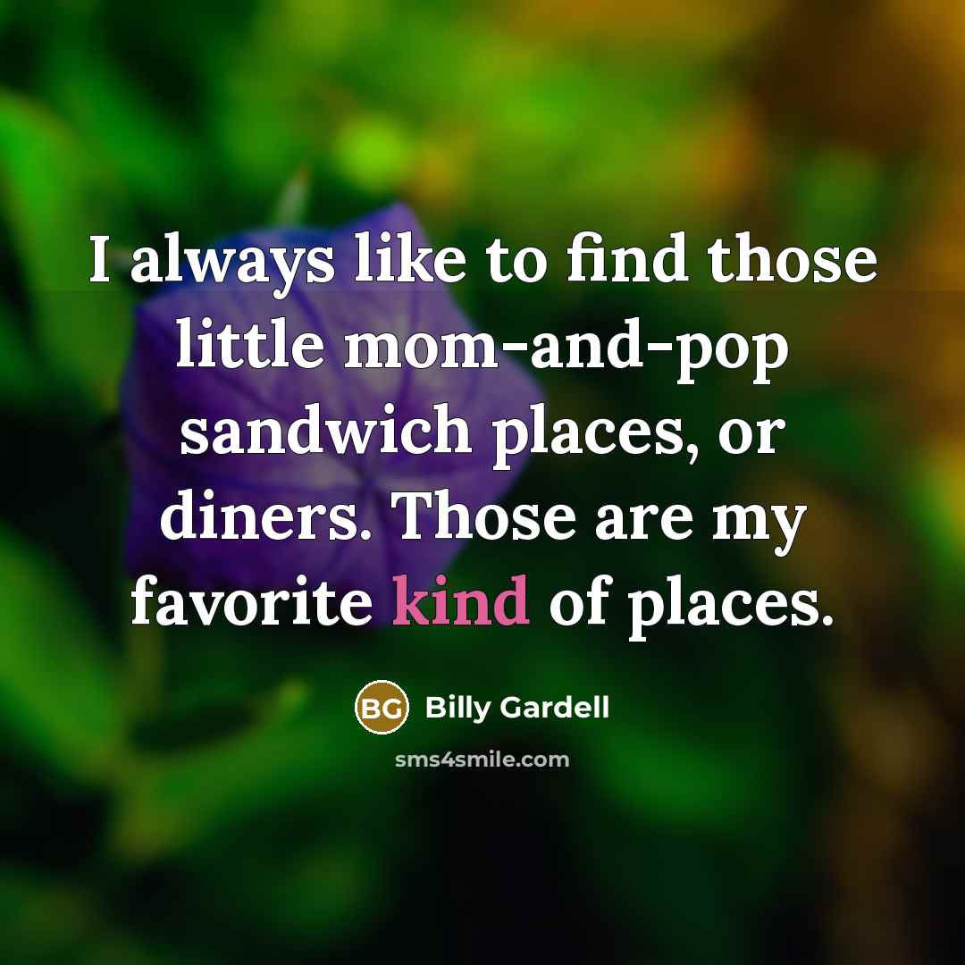 “I always like to find those little mom-and-pop sandwich places,…” quote by Billy Gardell