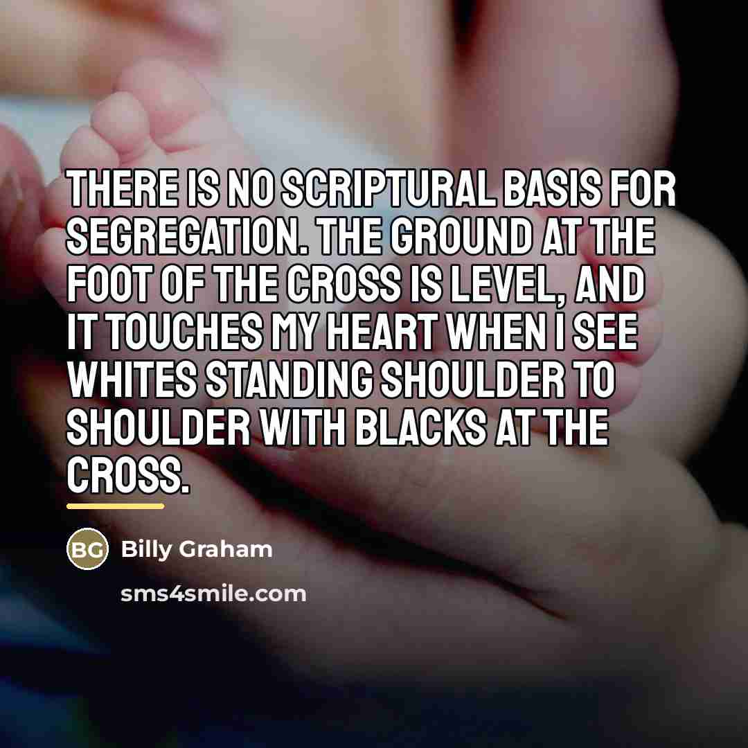 “There is no scriptural basis for segregation. The ground at…” quote by Billy Graham