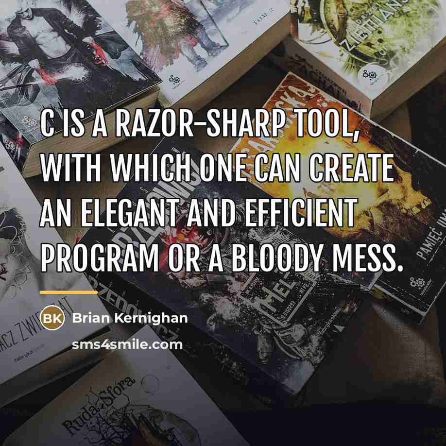 “C is a razor-sharp tool, with which one can create…” quote by Brian Kernighan