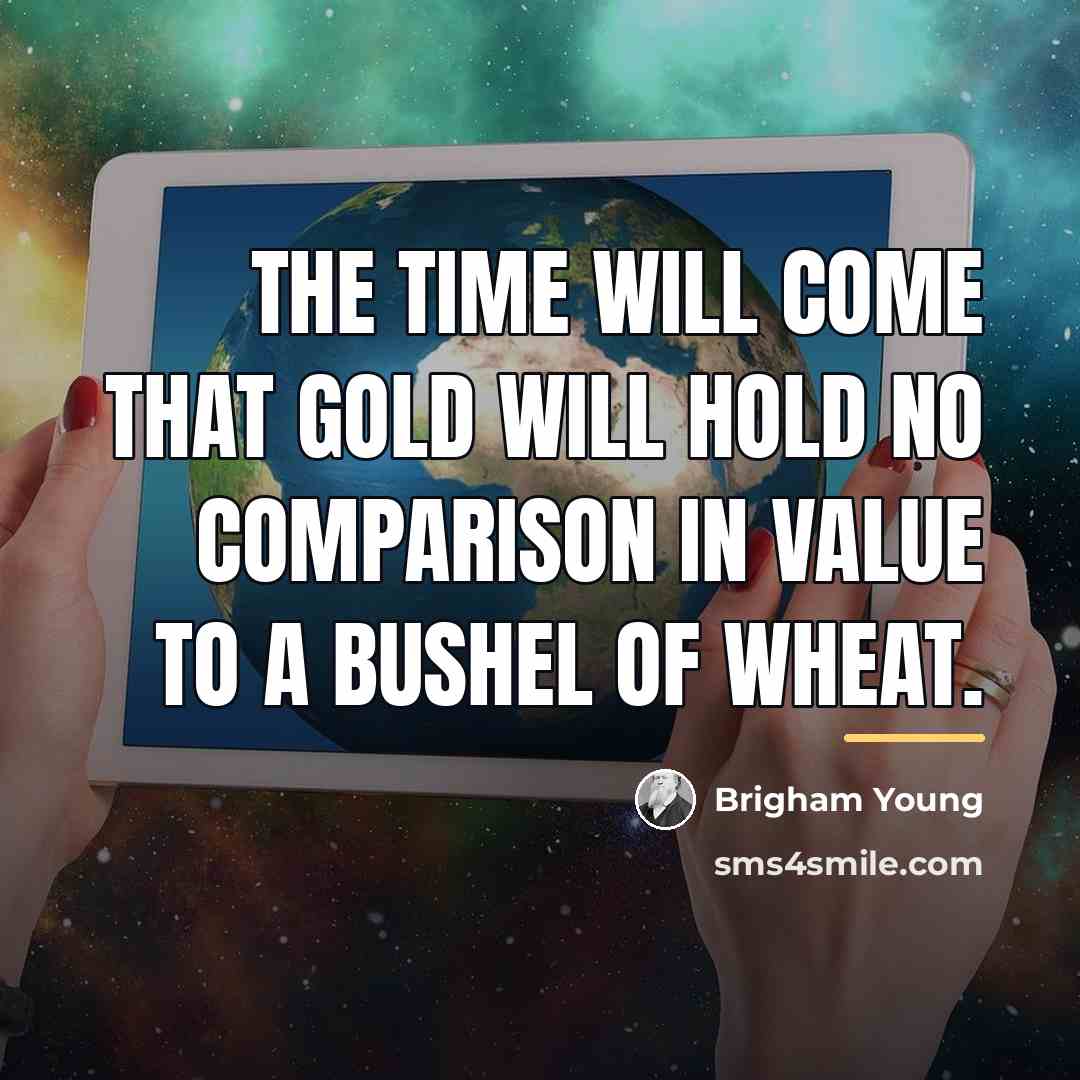 “The time will come that gold will hold no comparison…” quote by Brigham Young