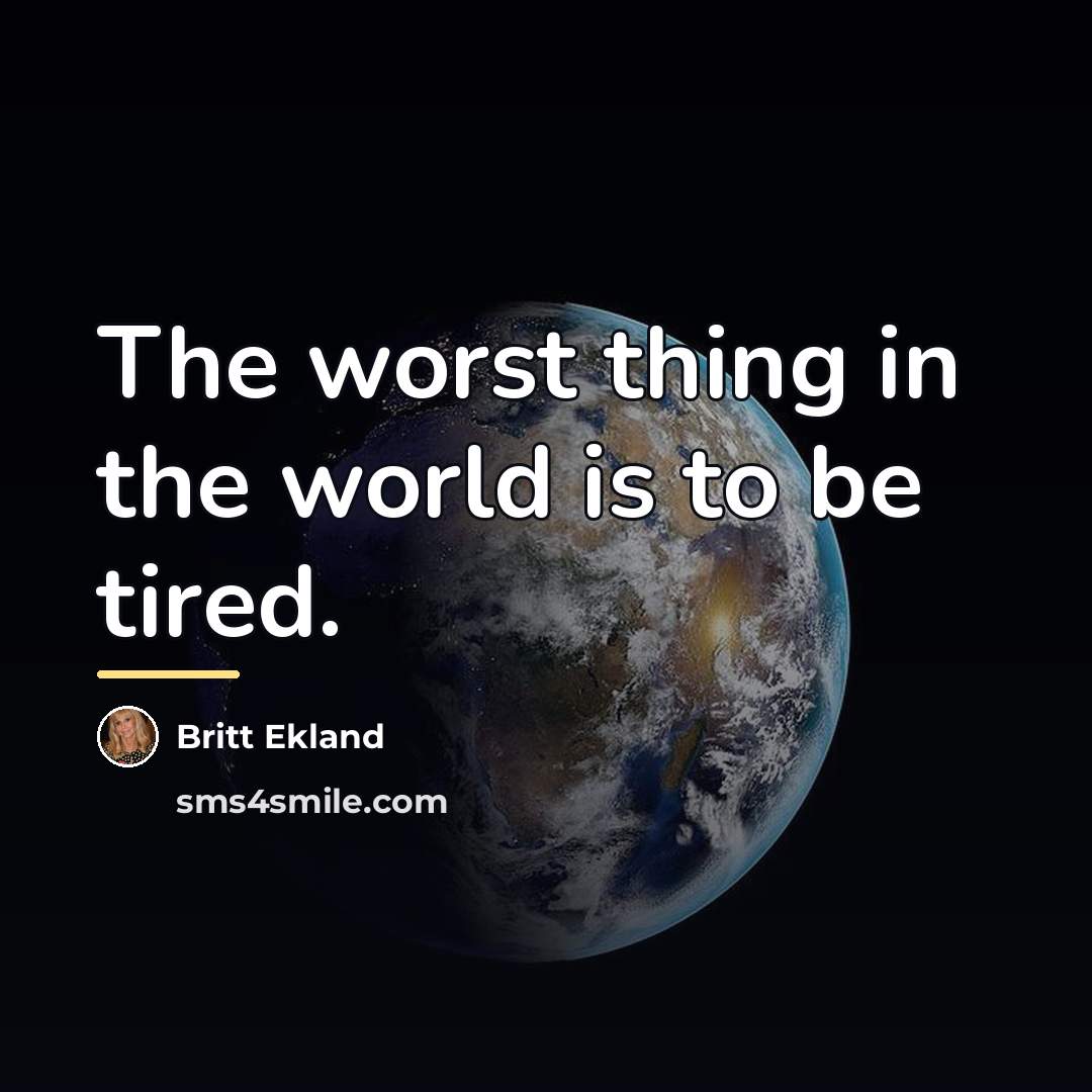 “The worst thing in the world is to be tired.…” quote by Britt Ekland