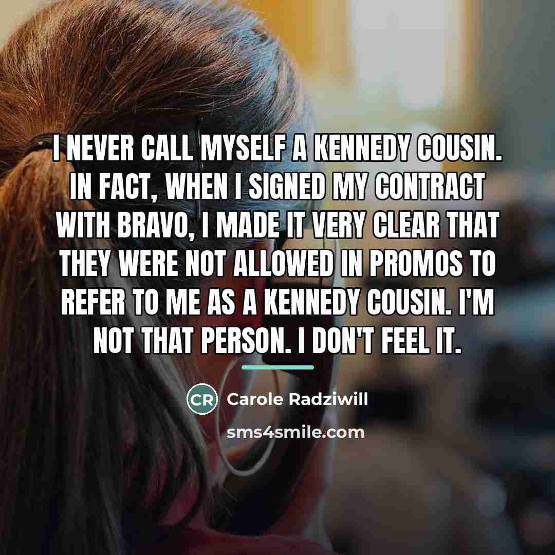 “I never call myself a Kennedy cousin. In fact, when…” quote by Carole Radziwill