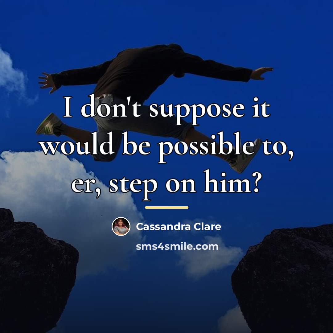 “I don't suppose it would be possible to, er, step…” quote by Cassandra Clare