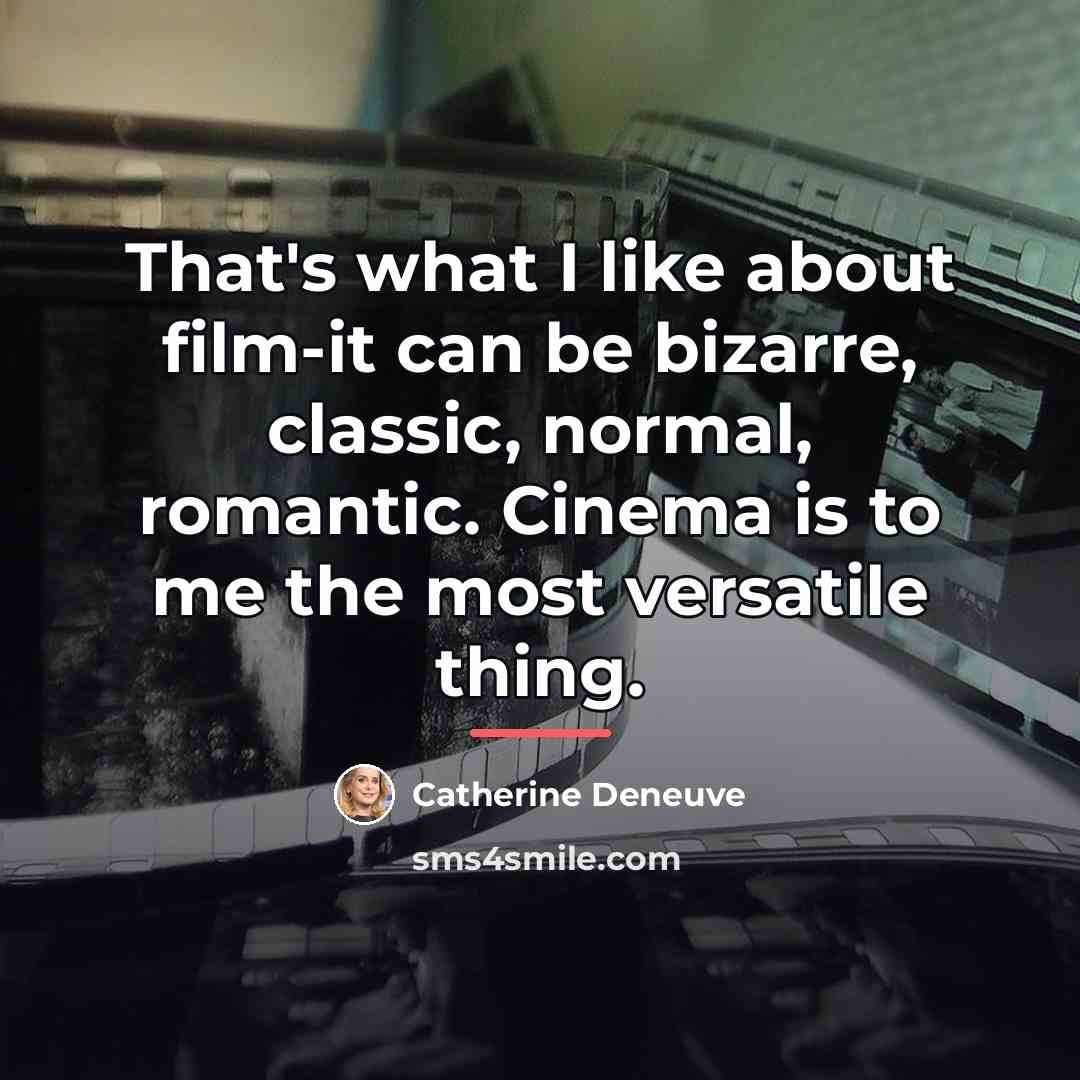 “That's what I like about film-it can be bizarre, classic,…” quote by Catherine Deneuve