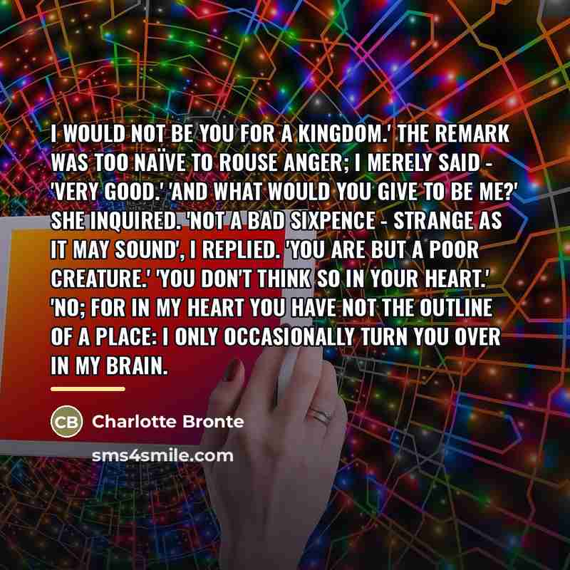 “I would not be you for a kingdom.' The remark…” quote by Charlotte Bronte