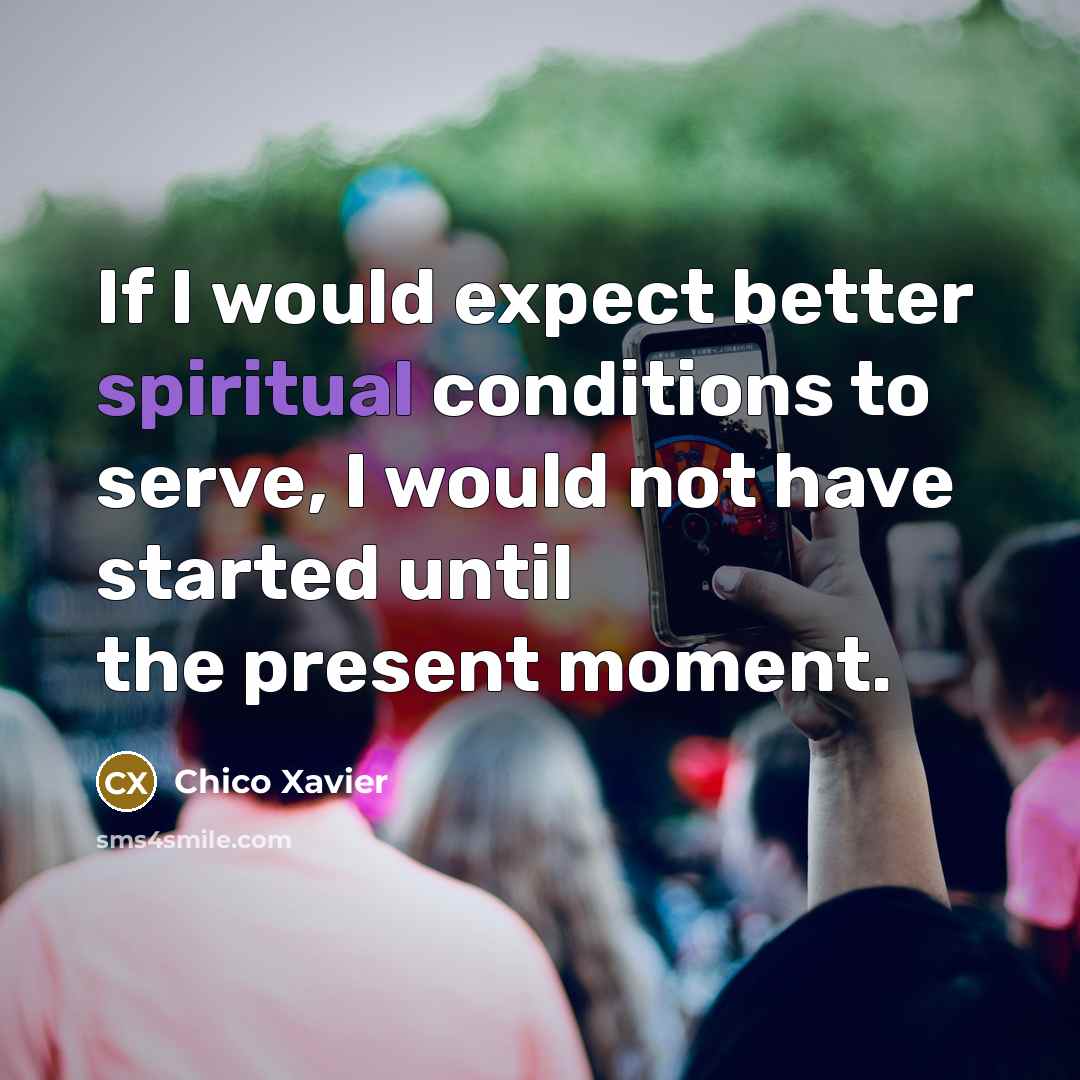 “If I would expect better spiritual conditions to serve, I…” quote by Chico Xavier