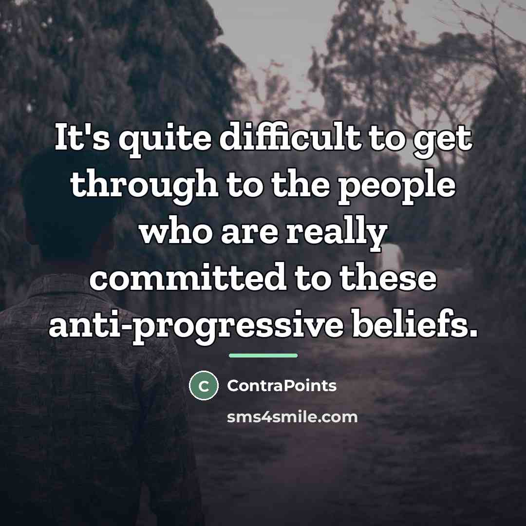 “It's quite difficult to get through to the people who…” quote by ContraPoints