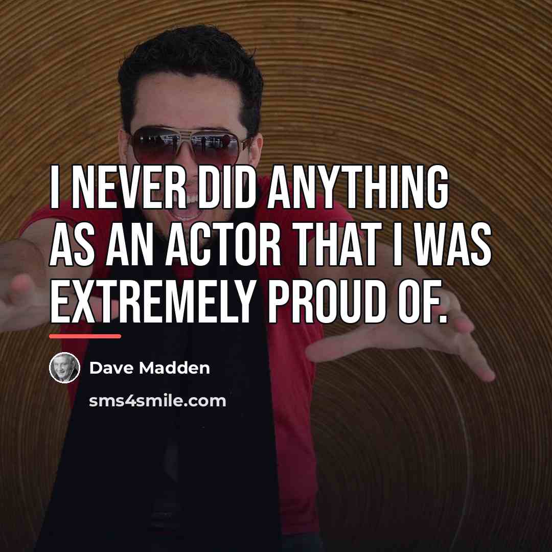“I never did anything as an actor that I was…” quote by Dave Madden