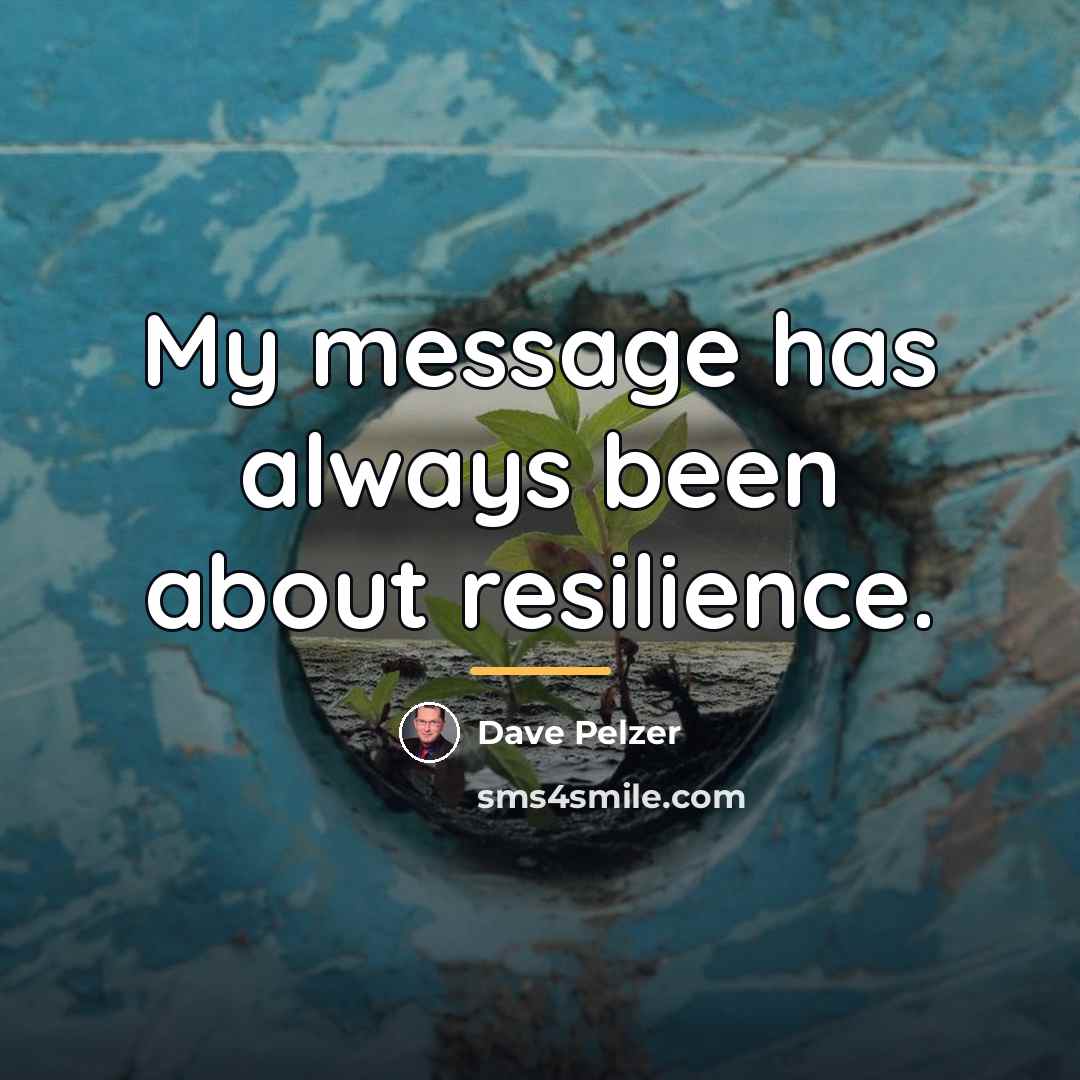 “My message has always been about resilience.…” quote by Dave Pelzer