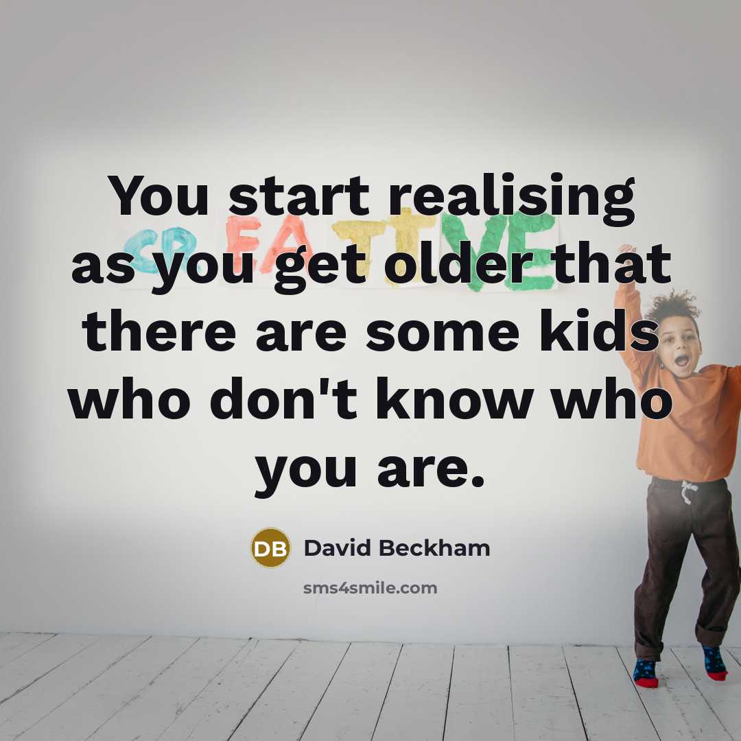 “You start realising as you get older that there are…” quote by David Beckham