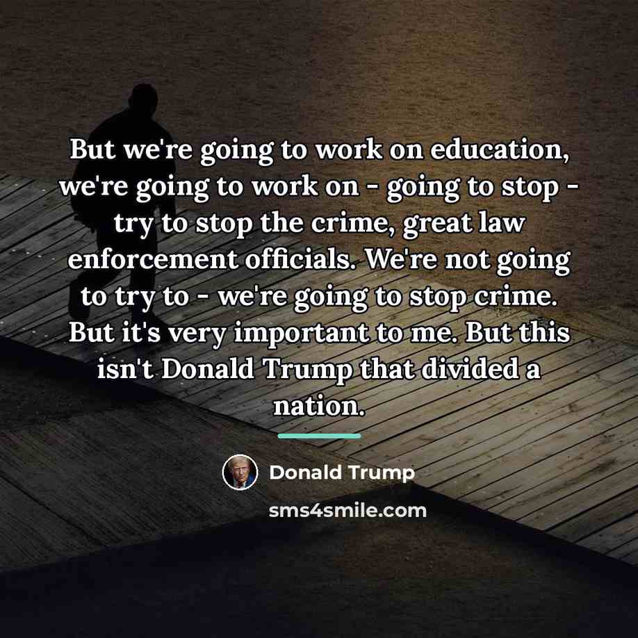 “But we're going to work on education, we're going to…” quote by Donald Trump
