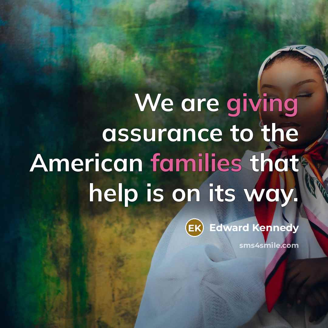 “We are giving assurance to the American families that help…” quote by Edward Kennedy