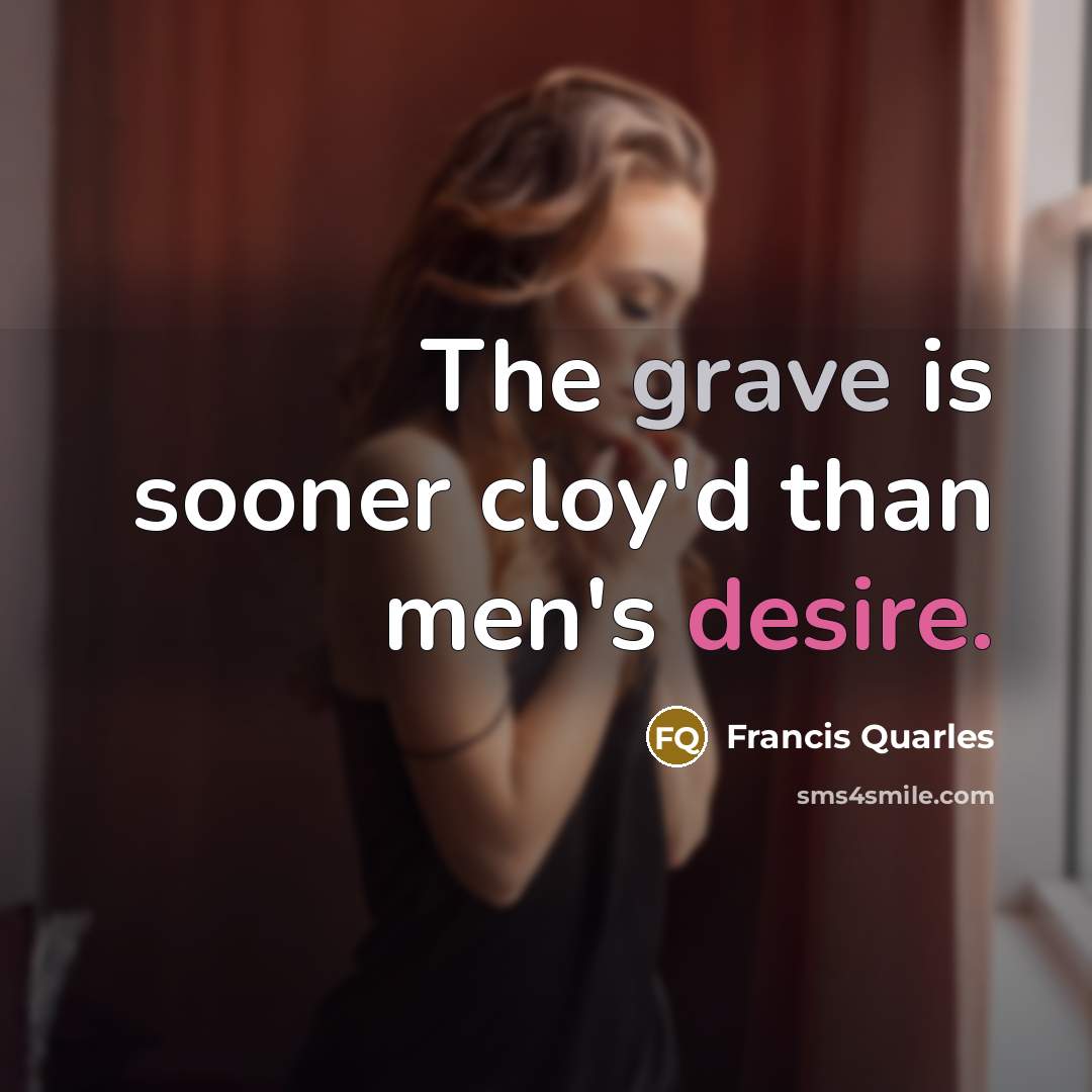 “The grave is sooner cloy'd than men's desire.…” quote by Francis Quarles