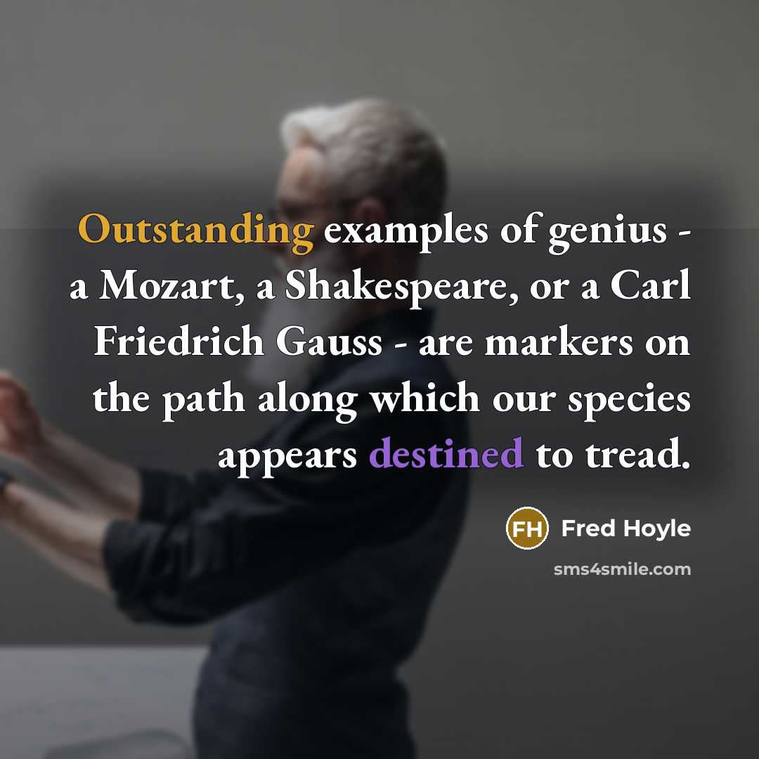 “Outstanding examples of genius - a Mozart, a Shakespeare, or…” quote by Fred Hoyle