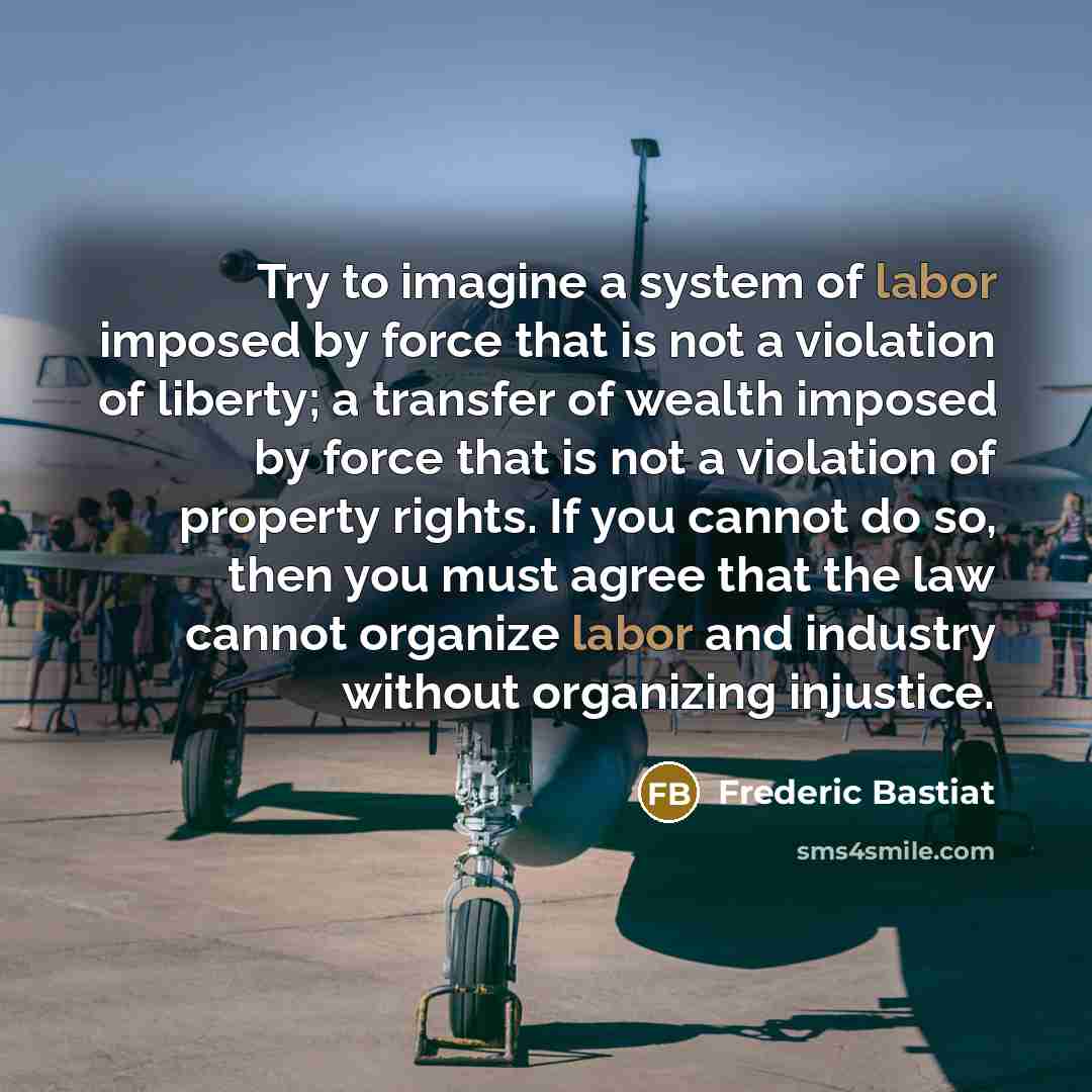 “Try to imagine a system of labor imposed by force…” quote by Frederic Bastiat