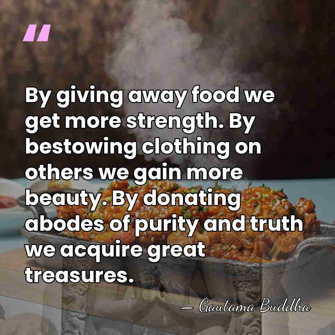 By giving away food we get more strength. By bestowing clothing on&hellip; - Gautama Buddha