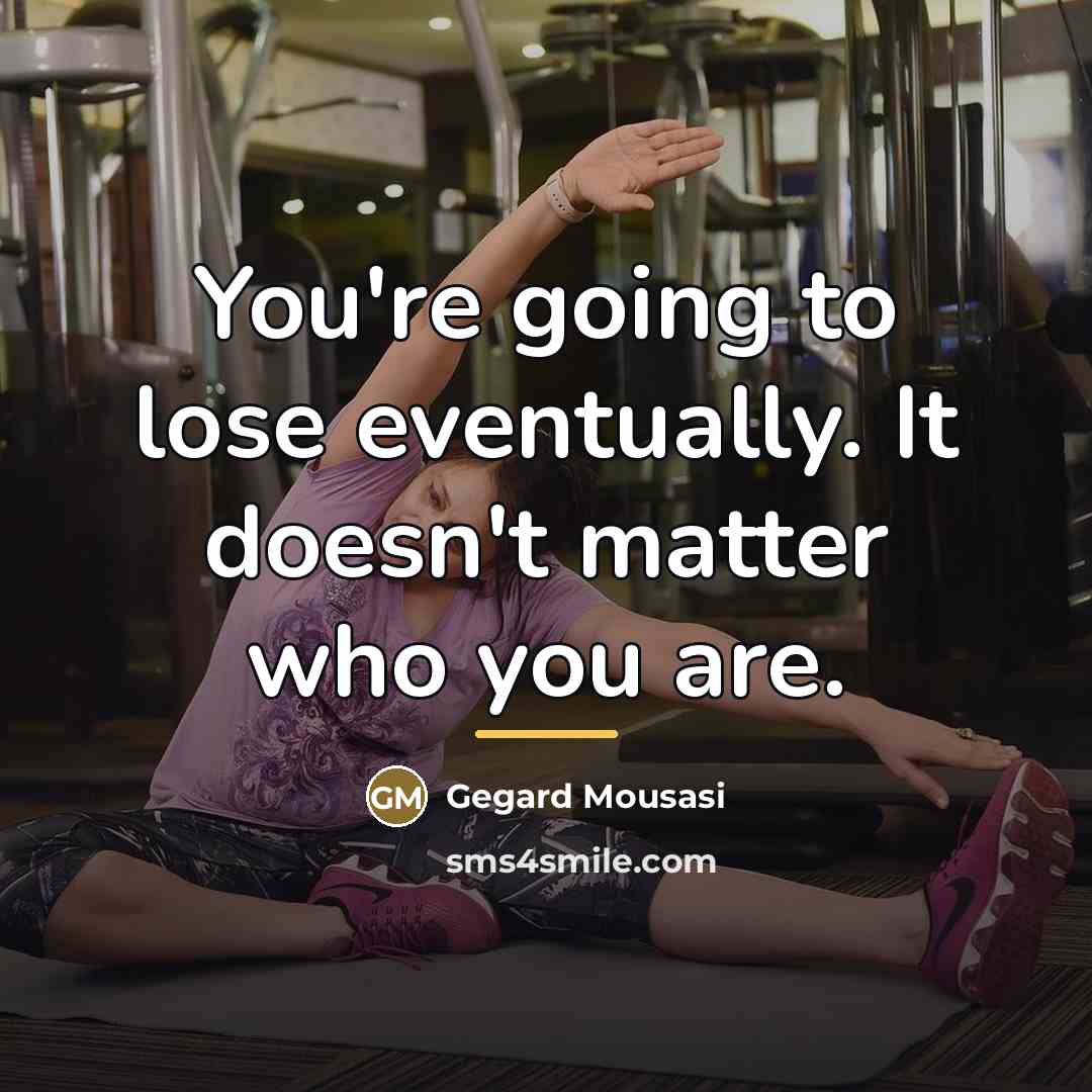 “You're going to lose eventually. It doesn't matter who you…” quote by Gegard Mousasi