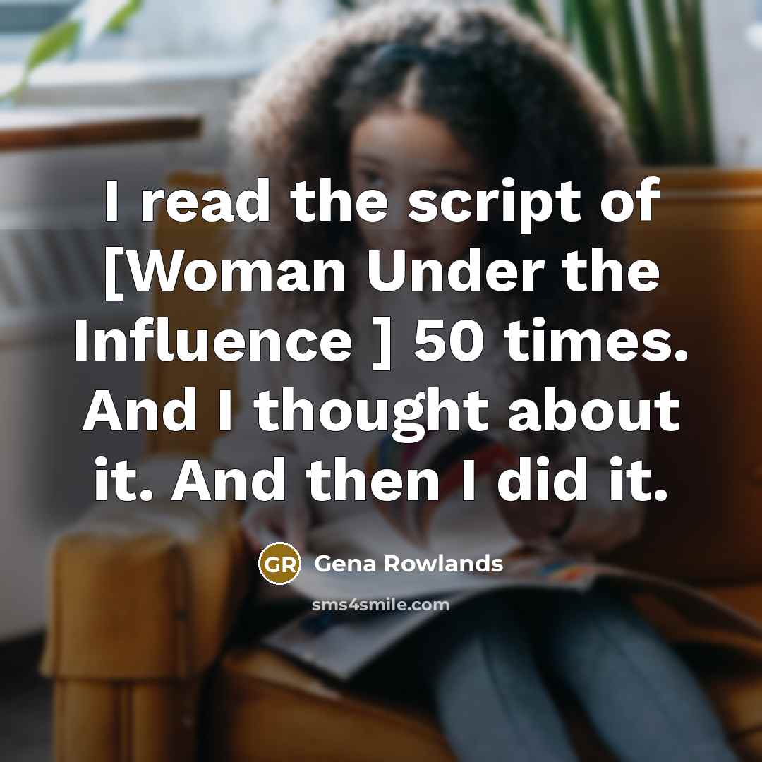 “I read the script of [Woman Under the Influence ]…” quote by Gena Rowlands