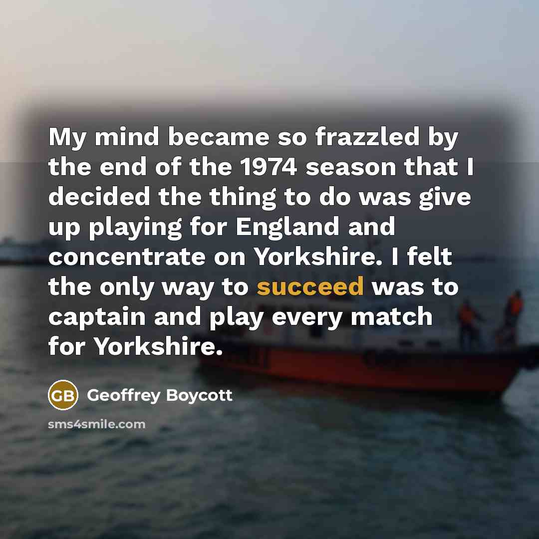 “My mind became so frazzled by the end of the…” quote by Geoffrey Boycott