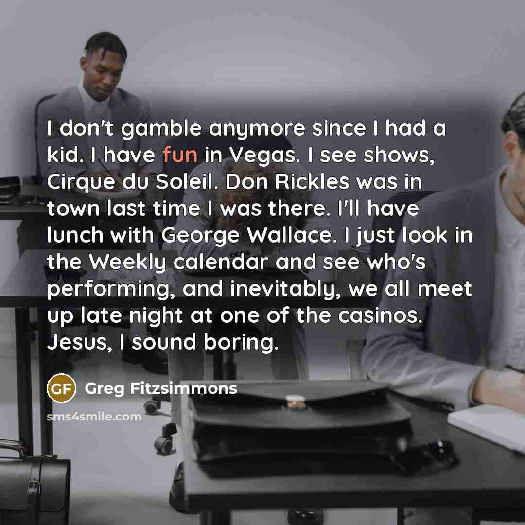 “I don't gamble anymore since I had a kid. I…” quote by Greg Fitzsimmons