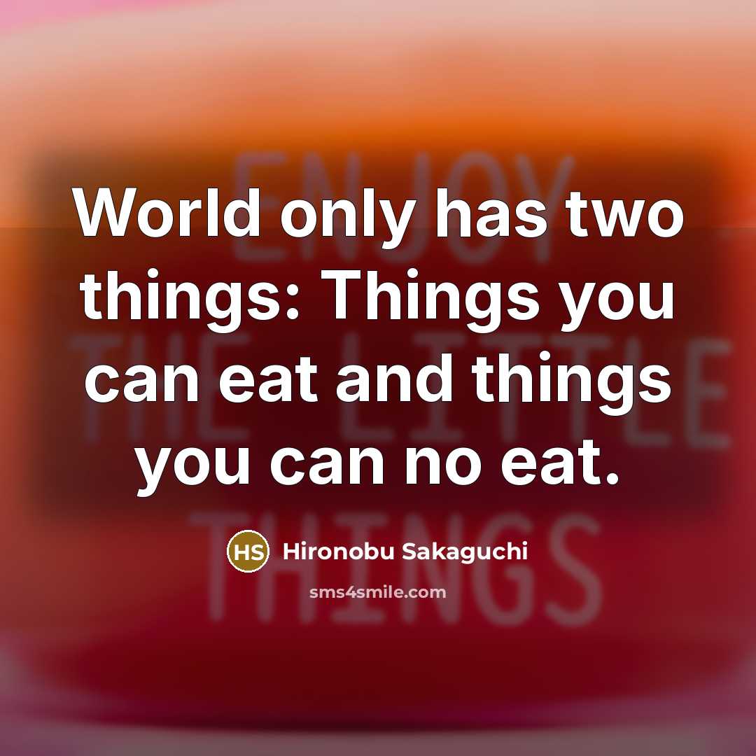 “World only has two things: Things you can eat and…” quote by Hironobu Sakaguchi