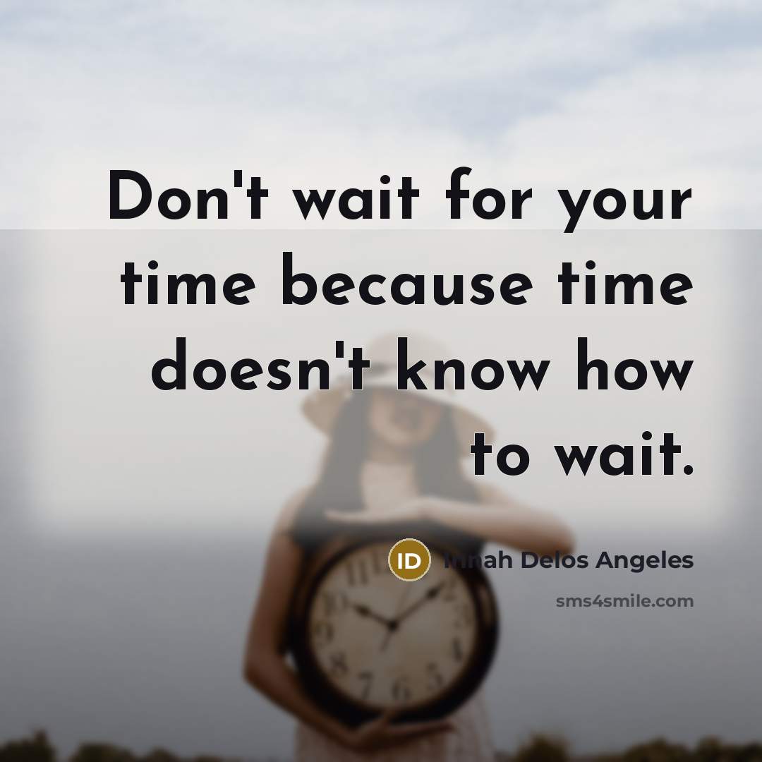 “Don't wait for your time because time doesn't know how…” quote by Innah Delos Angeles