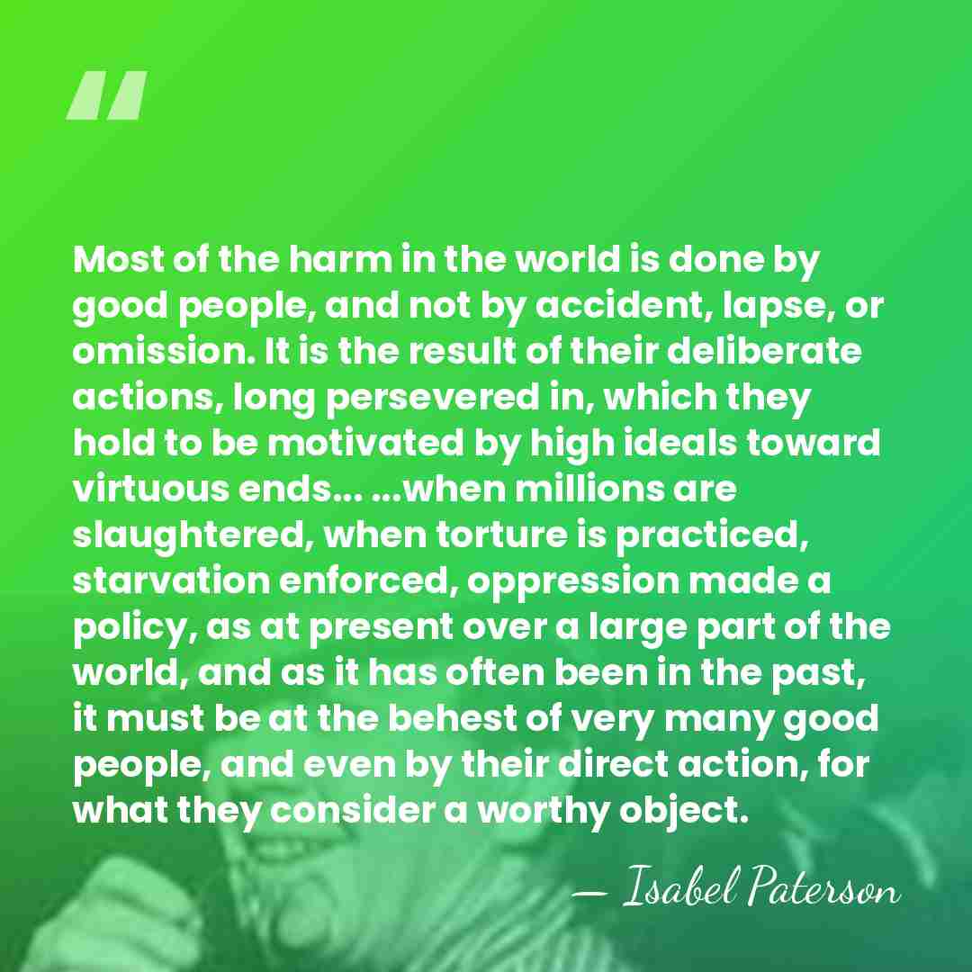 Most of the harm in the world is done by good people,&hellip; - Isabel Paterson