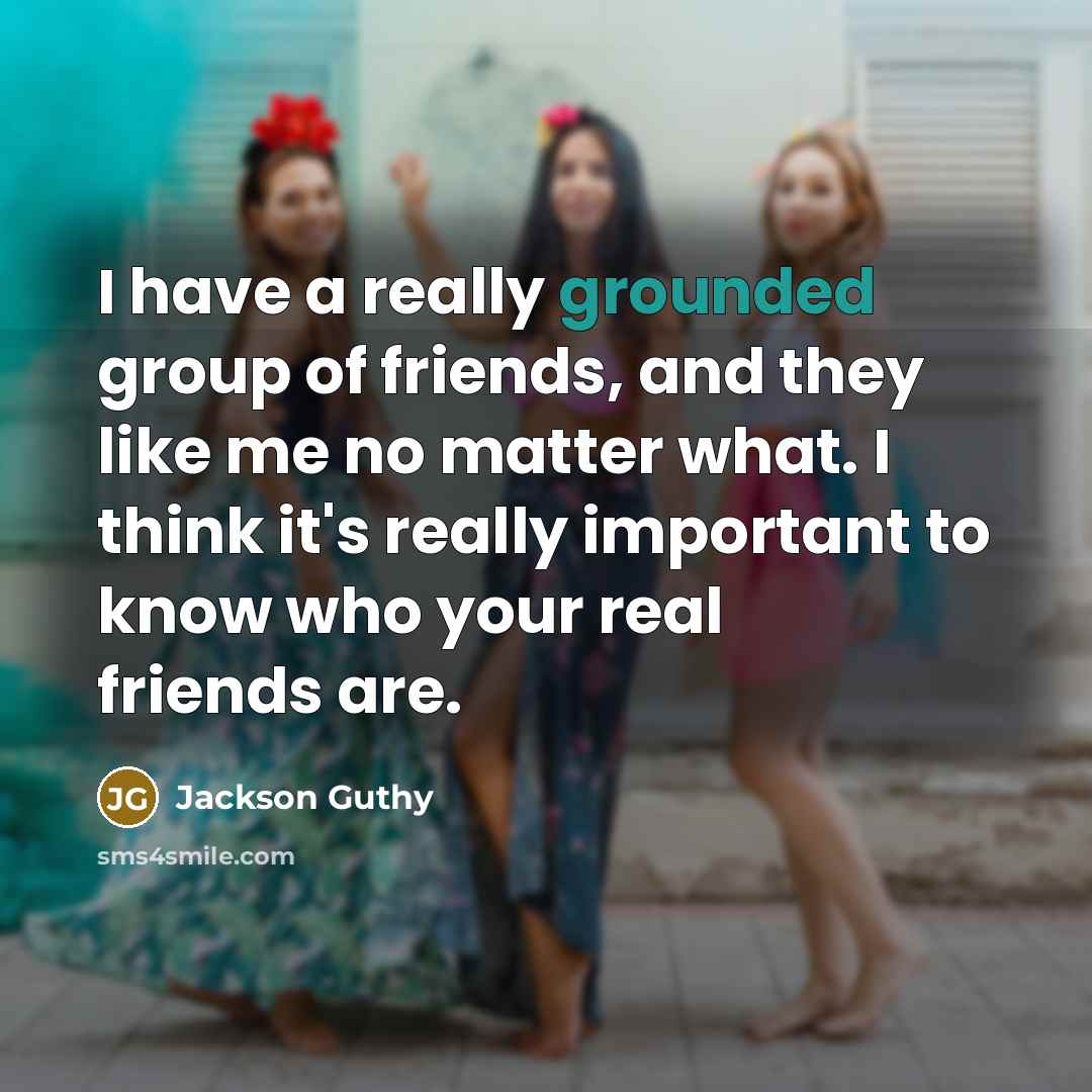 “I have a really grounded group of friends, and they…” quote by Jackson Guthy