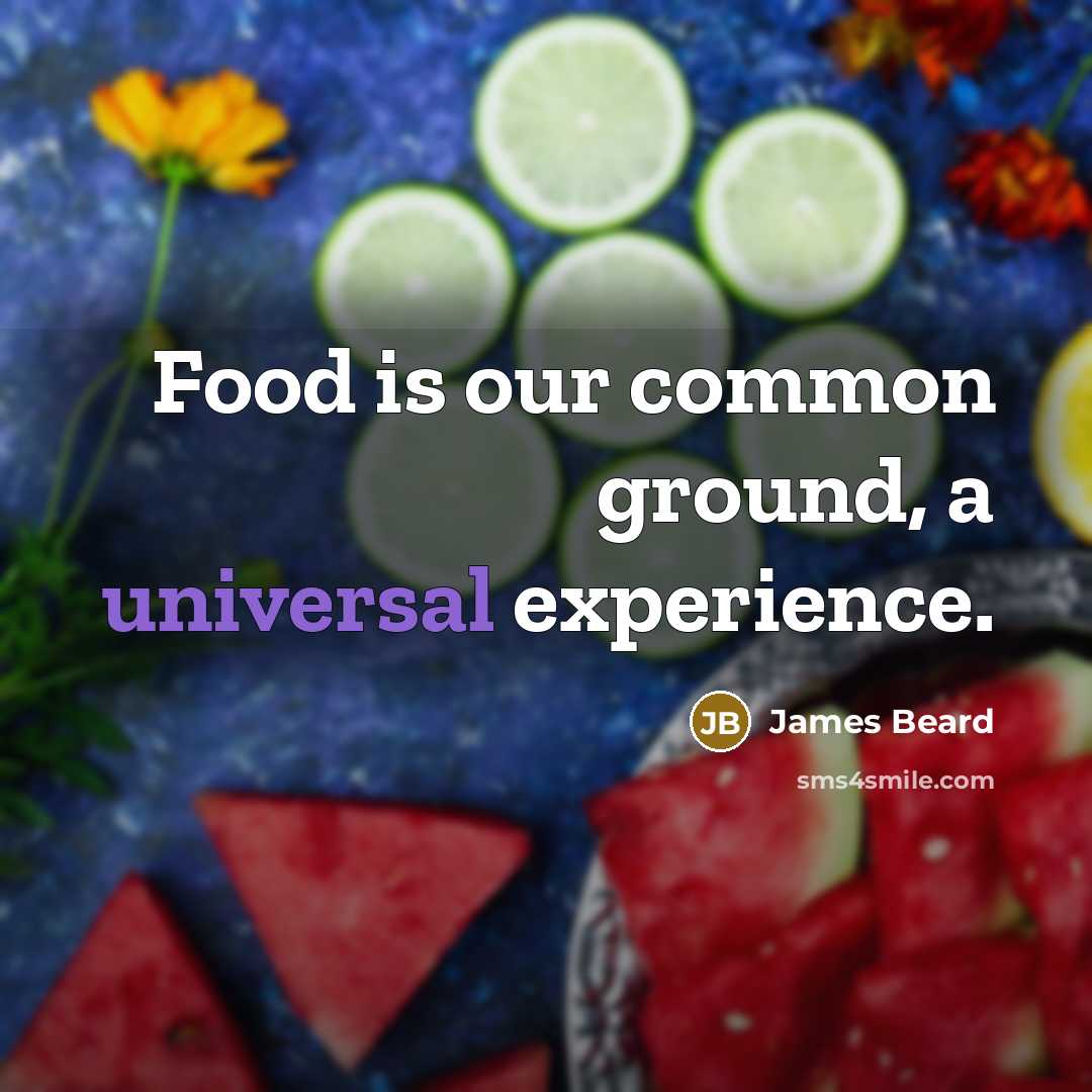 “Food is our common ground, a universal experience.…” quote by James Beard