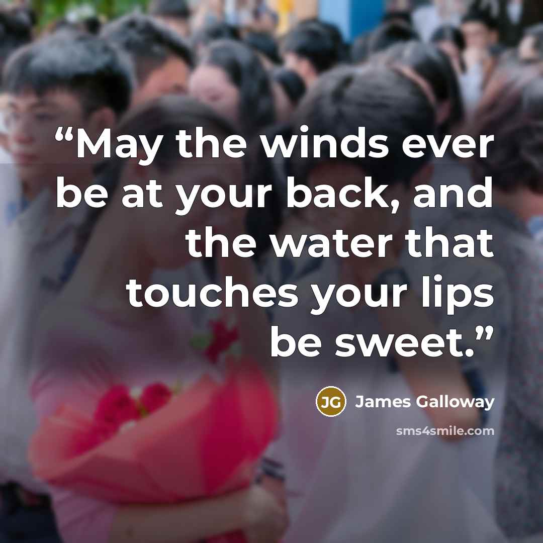 “May the winds ever be at your back, and the water that touches your lips be sweet.” quote by James Galloway