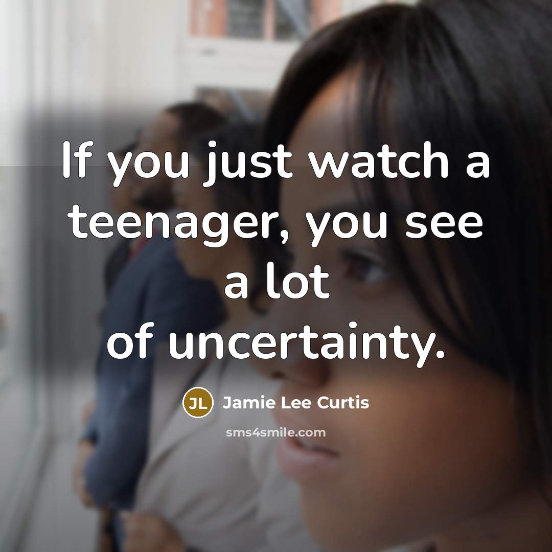 “If you just watch a teenager, you see a lot…” quote by Jamie Lee Curtis