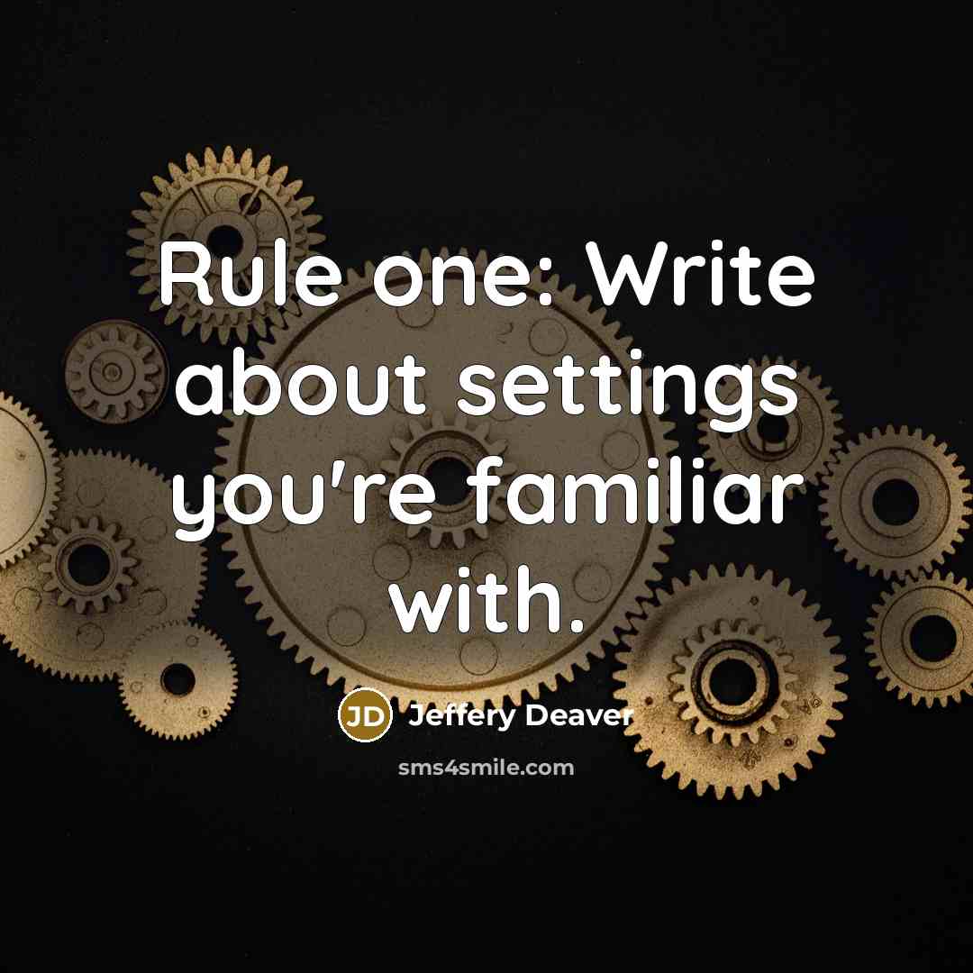 “Rule one: Write about settings you're familiar with.…” quote by Jeffery Deaver