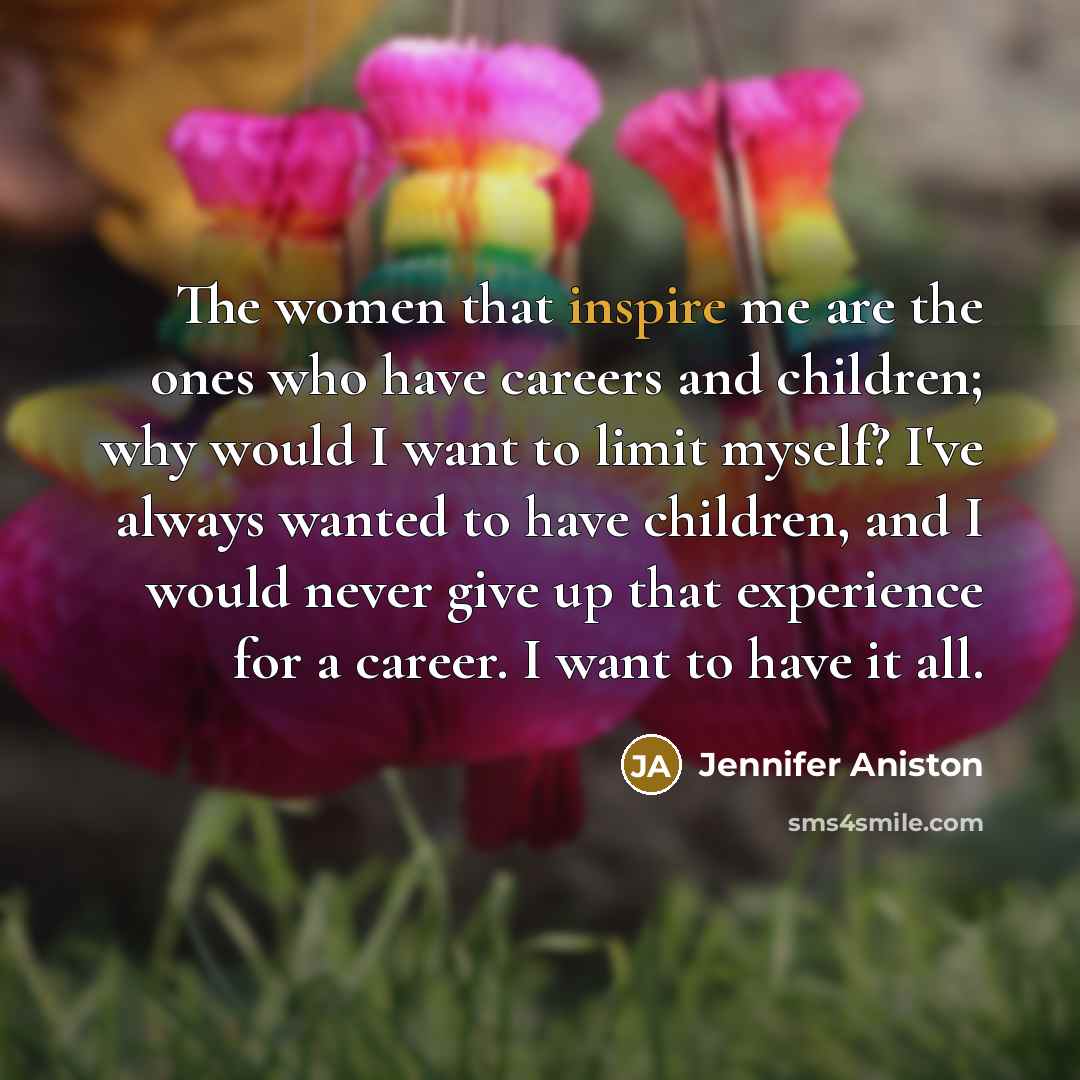 “The women that inspire me are the ones who have…” quote by Jennifer Aniston