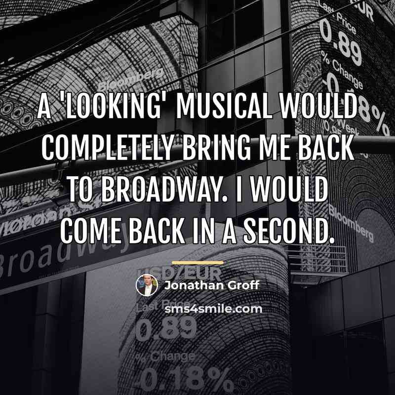 “A 'Looking' musical would completely bring me back to Broadway.…” quote by Jonathan Groff