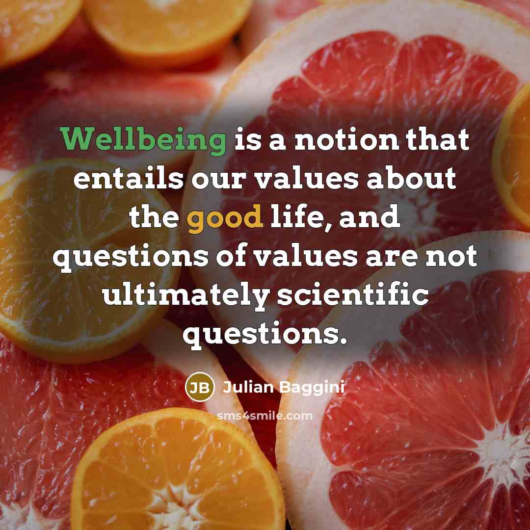 “Wellbeing is a notion that entails our values about the…” quote by Julian Baggini