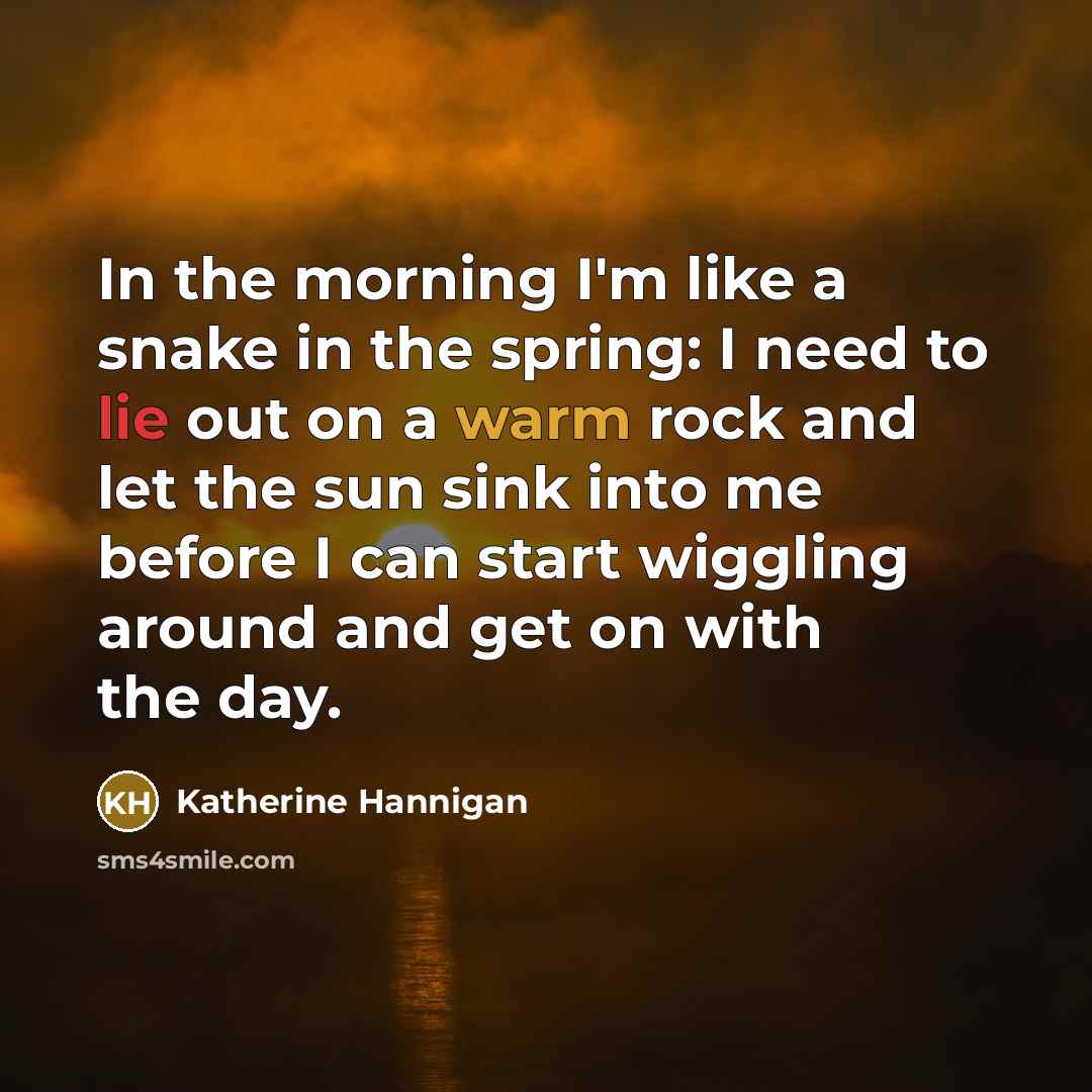 “In the morning I'm like a snake in the spring:…” quote by Katherine Hannigan