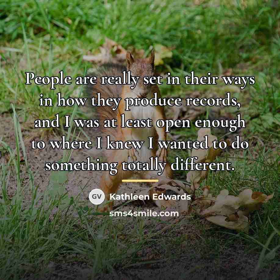 “People are really set in their ways in how they…” quote by Kathleen Edwards