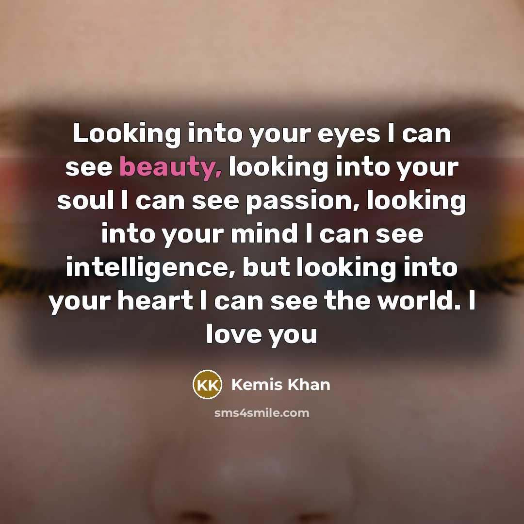 “Looking into your eyes I can see beauty, looking into…” quote by Kemis Khan