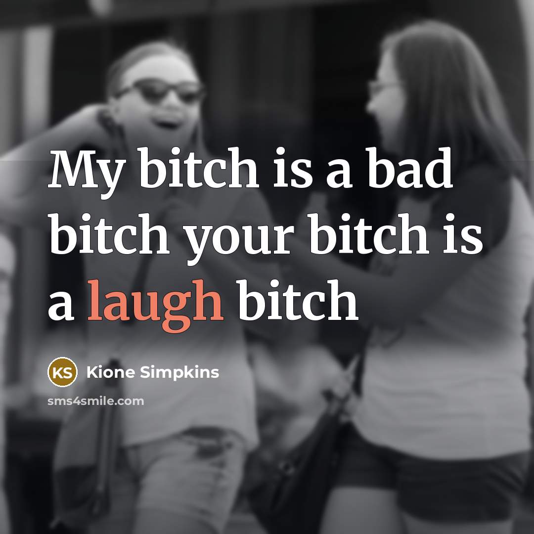 “My bitch is a bad bitch your bitch is a…” quote by Kione Simpkins